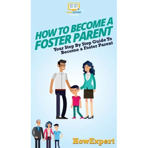 How To Become a Foster Parent: Your Step By Step Guide To Become a Foster Parent - Hardcover