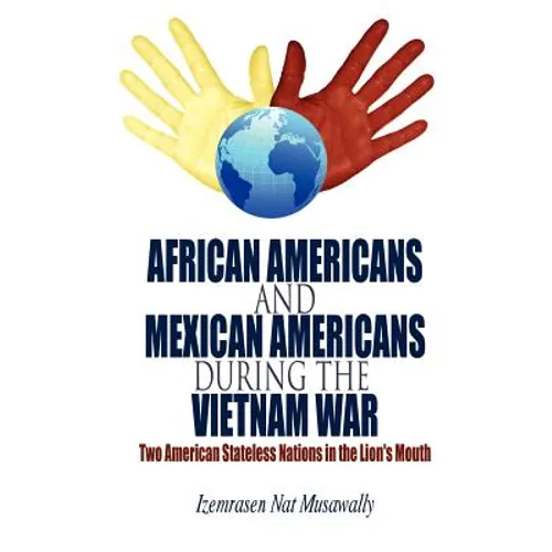 African Americans and Mexican Americans During the Vietnam War: Two American Stateless Nations in the Lion's Mouth - Paperback