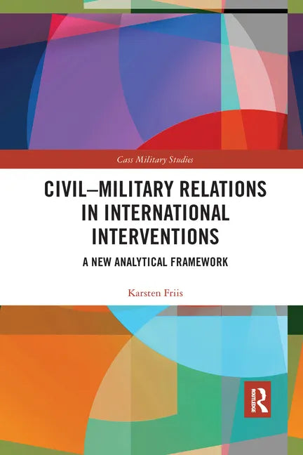 Civil-Military Relations in International Interventions: A New Analytical Framework - Paperback