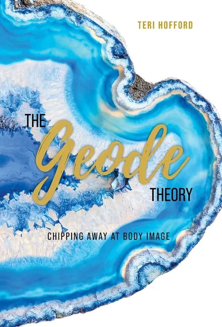 The Geode Theory: Chipping Away At Body Image - Hardcover
