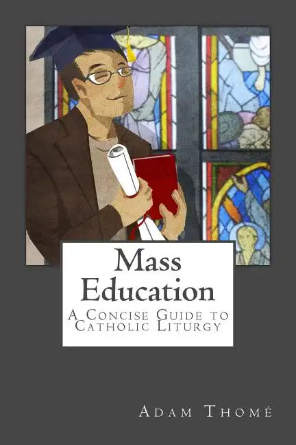 Mass Education: A Concise Guide to Catholic Liturgy - Paperback