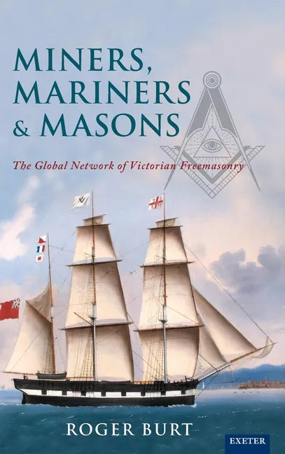 Miners, Mariners & Masons: The Global Network of Victorian Freemasonry - Hardcover