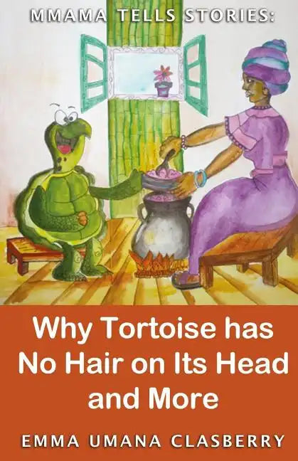 Mmama Tells Stories: Why Tortoise Has No Hair on its Head and More - Paperback