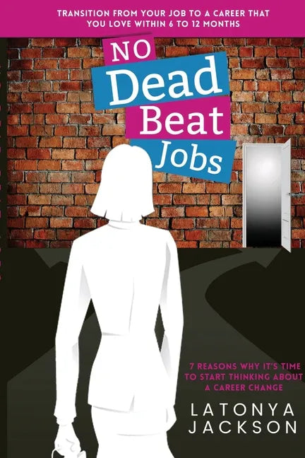 No Dead Beat Jobs: 7 Reasons Why It's Time To Start Thinking About A Career Change - Paperback