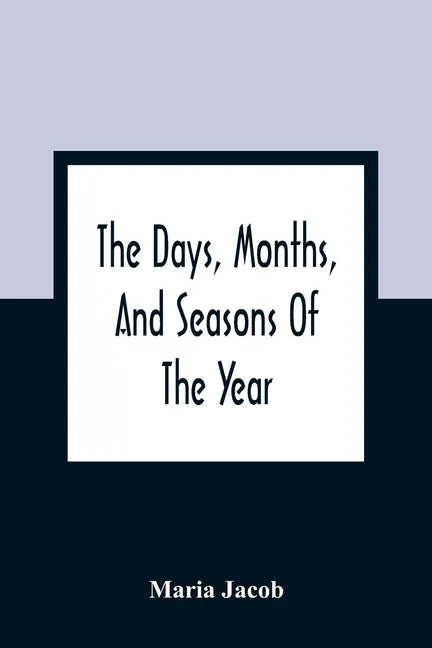 The Days, Months, And Seasons Of The Year: Explained To The Little People Of England - Paperback
