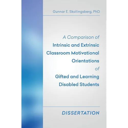 A Comparison of Intrinsic and Extrinsic Classroom Motivational Orientations of Gifted and Learning Disabled Students: Dissertation - Paperback