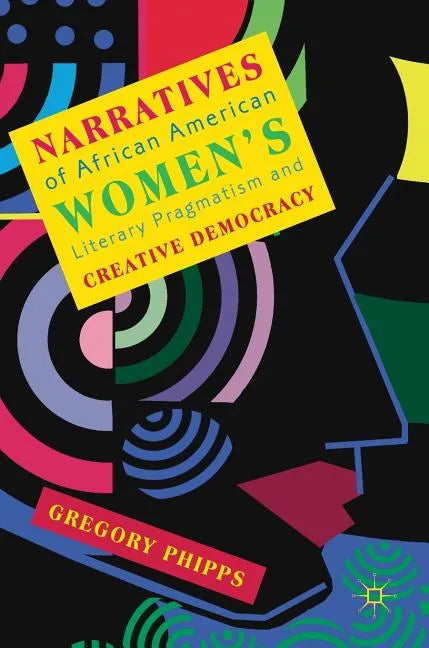 Narratives of African American Women's Literary Pragmatism and Creative Democracy - Hardcover