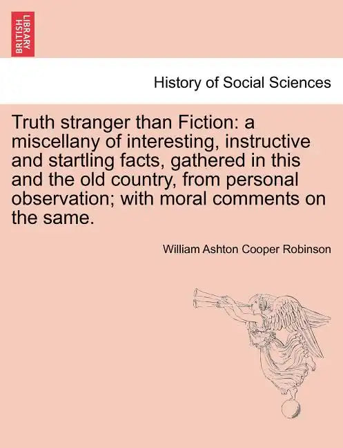 Truth Stranger Than Fiction: A Miscellany of Interesting, Instructive and Startling Facts, Gathered in This and the Old Country, from Personal Obse - Paperback