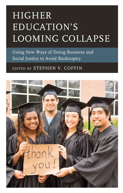 Higher Education's Looming Collapse: Using New Ways of Doing Business and Social Justice to Avoid Bankruptcy - Paperback
