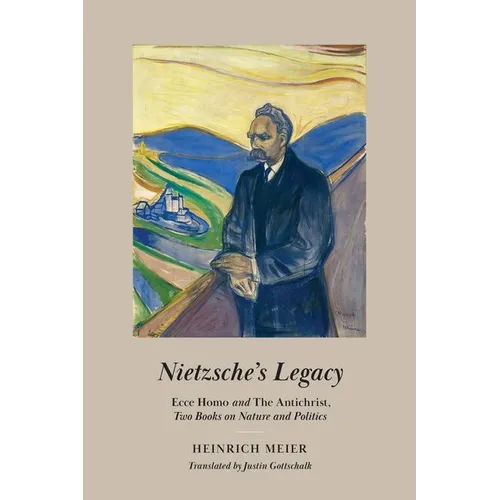 Nietzsche's Legacy: Ecce Homo and the Antichrist, Two Books on Nature and Politics - Hardcover