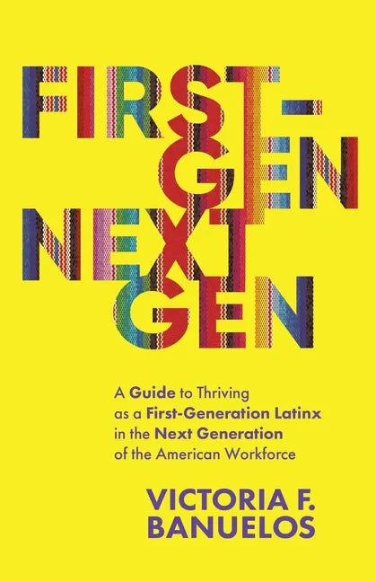 First-Gen, NextGen: A Guide to Thriving as a First-Generation Latinx in the Next Generation of the American Workforce - Paperback