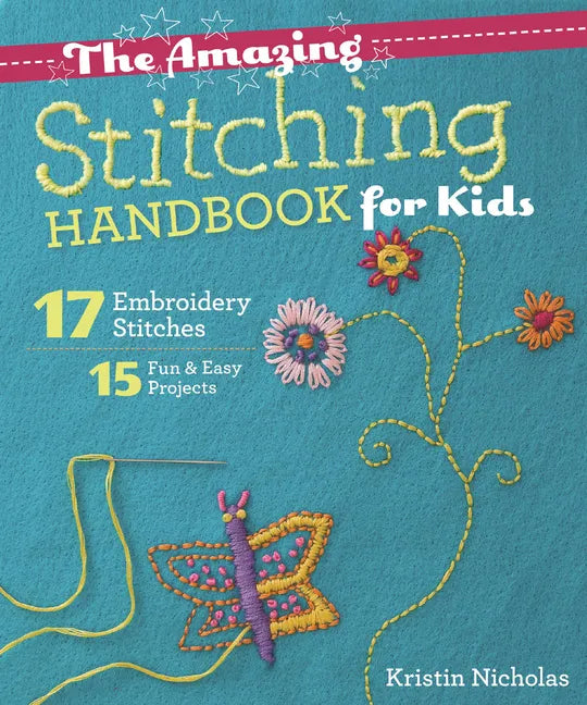 The Amazing Stitching Handbook for Kids: 17 Embroidery Stitches - 15 Fun & Easy Projects - Paperback
