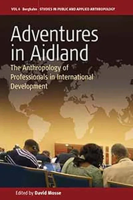 Adventures in Aidland: The Anthropology of Professionals in International Development - Paperback