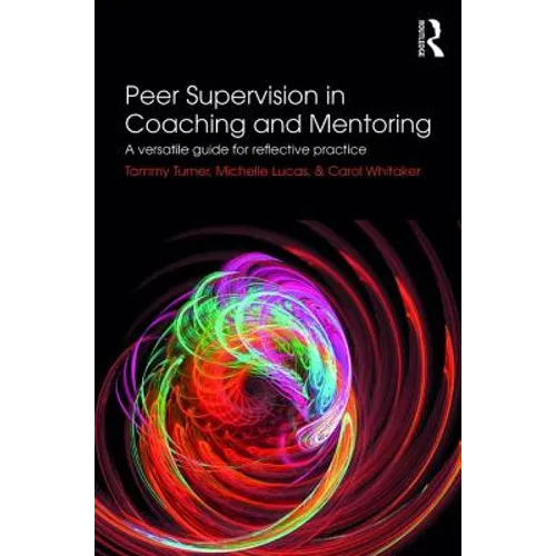 Peer Supervision in Coaching and Mentoring: A Versatile Guide for Reflective Practice - Paperback