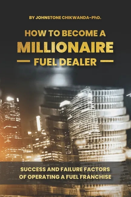 How To Become a Millionaire Fuel Dealer: Success And Failure Factors of Operating a Fuel Franchise - Paperback