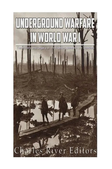 Underground Warfare in World War I: The History and Legacy of the Fighting Beneath and Between the Trenches - Paperback