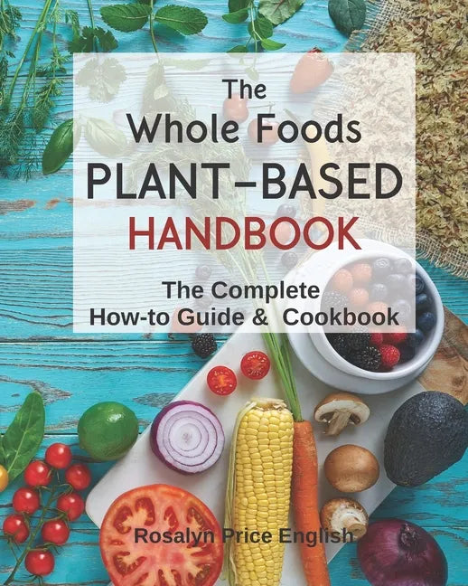 The Whole Foods Plant-Based Handbook: How-To Guide & Cookbook - Paperback