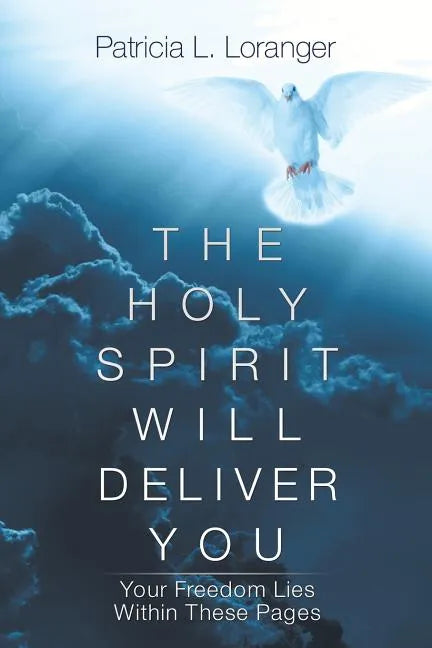 The Holy Spirit Will Deliver You: Your Freedom Lies Within These Pages - Paperback