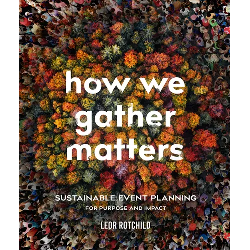 How We Gather Matters: Sustainable Event Planning for Purpose and Impact - Paperback