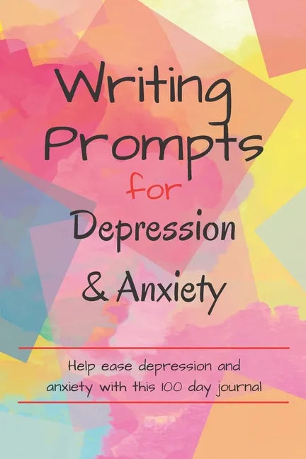 Writing Prompts For Depression And Anxiety: 100 Prompts to help ease you while feeling anxious or depressed - Paperback