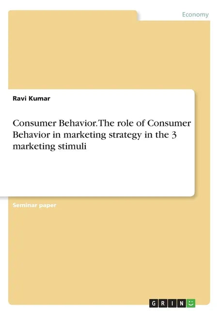Consumer Behavior. The role of Consumer Behavior in marketing strategy in the 3 marketing stimuli - Paperback