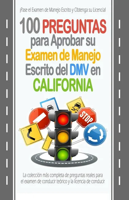100 Preguntas para Aprobar su Examen de Manejo Escrito del DMV en California: La colección más completa de preguntas reales para el examen de conducir - Paperback