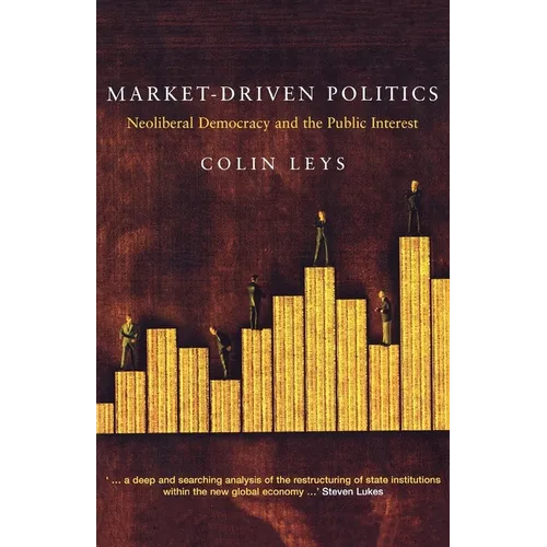 Market-Driven Politics: Neoliberal Democracy and the Public Interest - Paperback