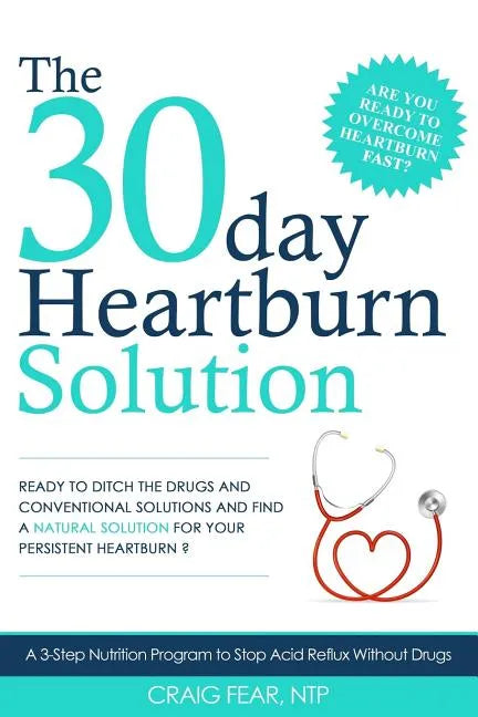 The 30 Day Heartburn Solution: A 3-Step Nutrition Program to Stop Acid Reflux Without Drugs - Paperback