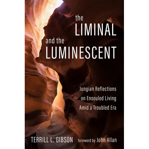 The Liminal and the Luminescent: Jungian Reflections on Ensouled Living Amid a Troubled Era - Hardcover