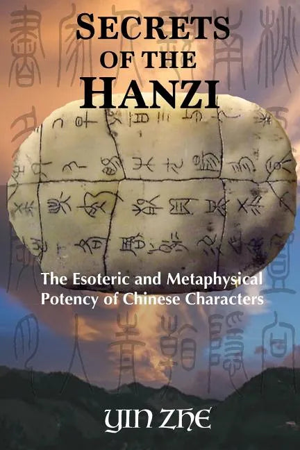 Secrets of the Hanzi: The Esoteric and Metaphysical Potency of Chinese Characters - Paperback