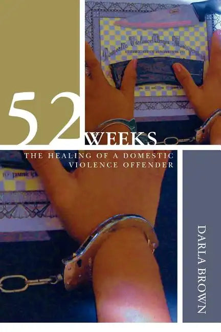 52 Weeks: The Healing of a Domestic Violence Offender - Paperback