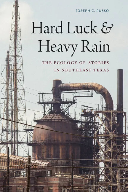 Hard Luck and Heavy Rain: The Ecology of Stories in Southeast Texas - Hardcover
