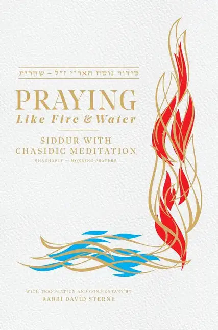 Praying Like Fire and Water: Siddur with Chassidic Meditation - Hardcover