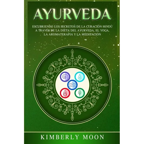 Ayurveda: Descubriendo los secretos de la curación hindú a través de la dieta del Ayurveda, el yoga, la aromaterapia y la meditación - Paperback