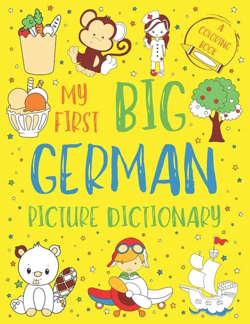My First Big German Picture Dictionary: Two in One: Dictionary and Coloring Book - Color and Learn the Words - German Book for Kids with Translation a - Paperback