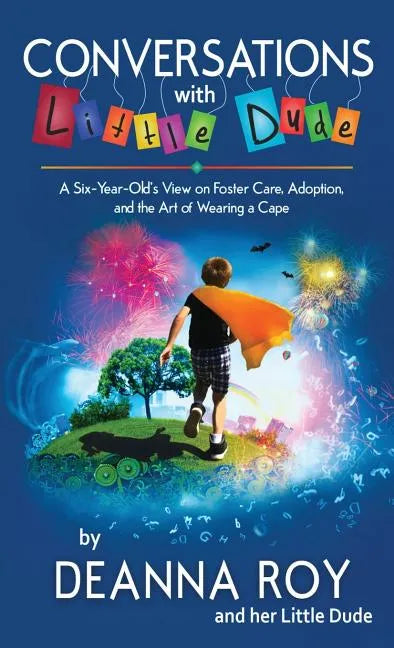 Conversations with Little Dude: A Six-Year-Old's View on Foster Care, Adoption, and the Art of Wearing a Cape - Paperback