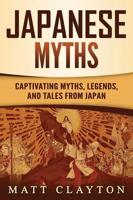 Japanese Myths: Captivating Myths, Legends, and Tales from Japan - Paperback