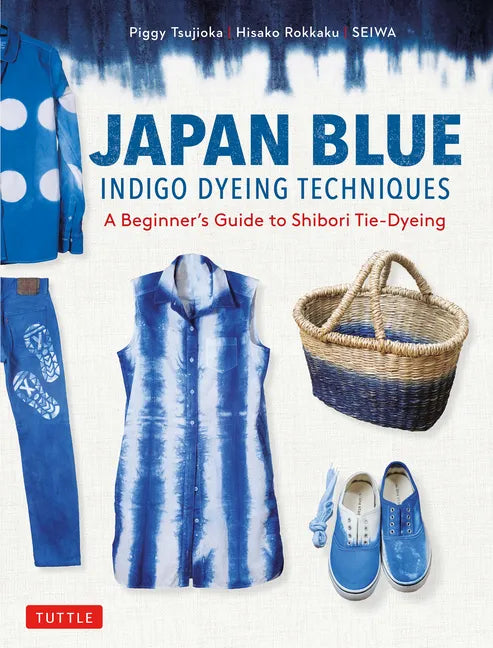 Japan Blue Indigo Dyeing Techniques: A Beginner's Guide to Shibori Tie-Dyeing - Paperback