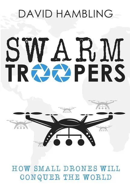 Swarm Troopers: How small drones will conquer the world - Paperback