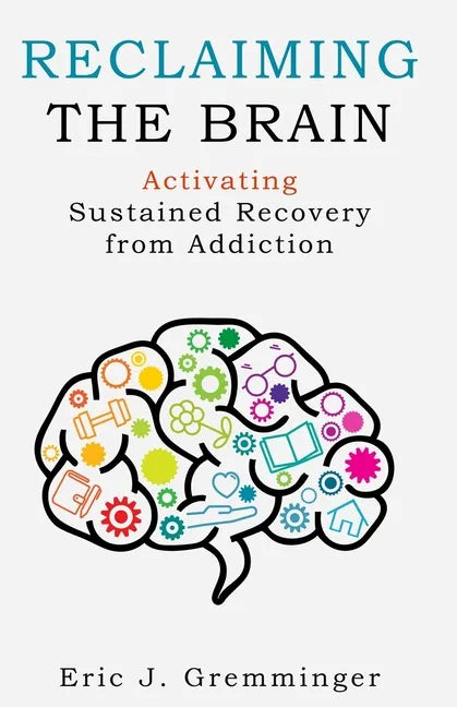 Reclaiming the Brain: Activating Sustained Recovery from Addiction - Paperback