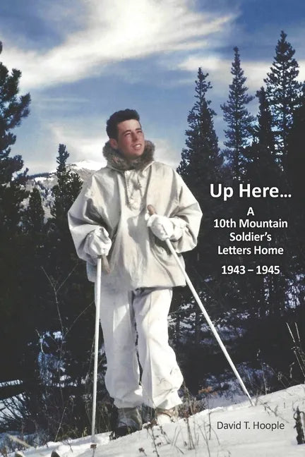 Up Here...: A 10th Mountain Soldier's Letters Home 1943-1945 - Paperback