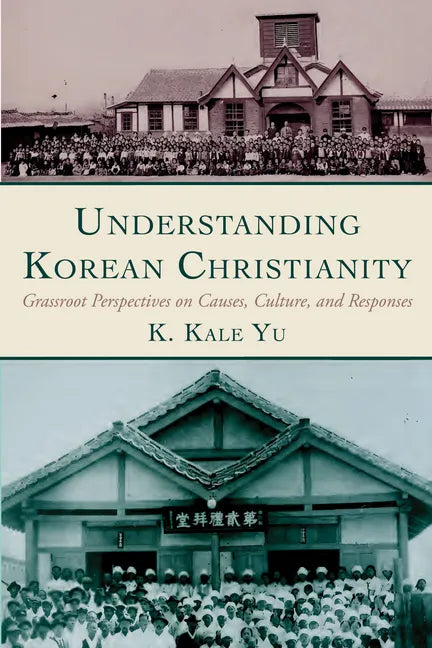 Understanding Korean Christianity: Grassroot Perspectives on Causes, Culture, and Responses - Paperback