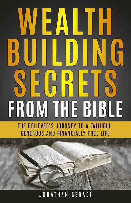 Wealth Building Secrets from the Bible: The Believer's Journey to a Faithful, Generous, and Financially Free Life - Paperback
