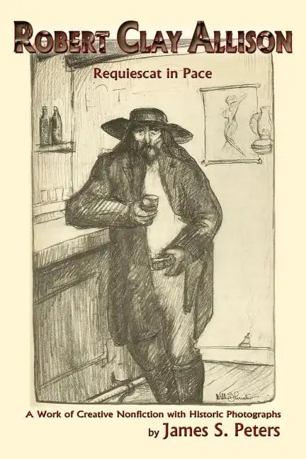 Robert Clay Allison: Requiescat In Pace; A Work of Creative Nonfiction with Historic Photographs - Paperback