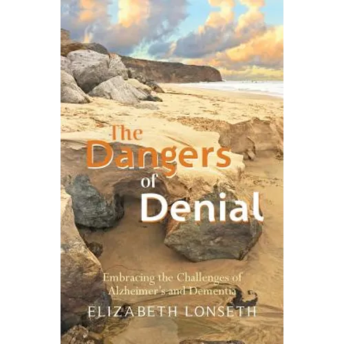 The Dangers of Denial: Embracing the Challenges of Alzheimers and Dementia - Paperback