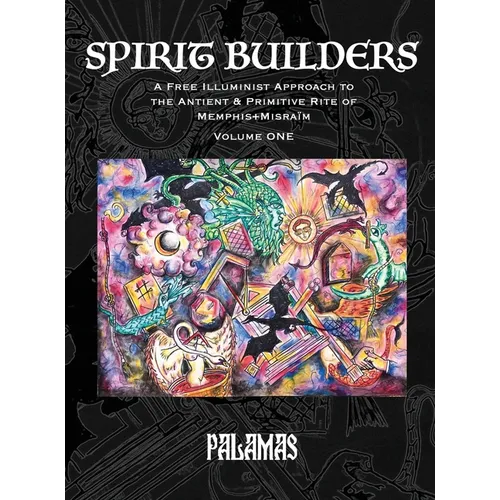 Spirit Builders: A Free Illuminist Approach to the Antient & Primitive Rite of Memphis+Misraïm, Volume One - Hardcover