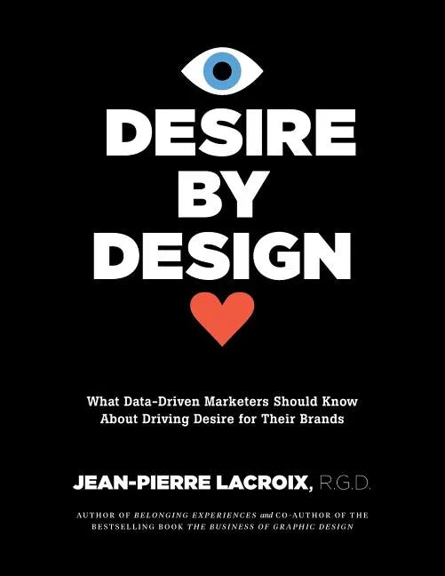 Desire by Design: What Data-Driven Marketers Should Know About Driving Desire for Their Brands - Paperback