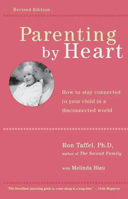 Parenting by Heart: How to Stay Connected to Your Child in a Disconnected World - Paperback