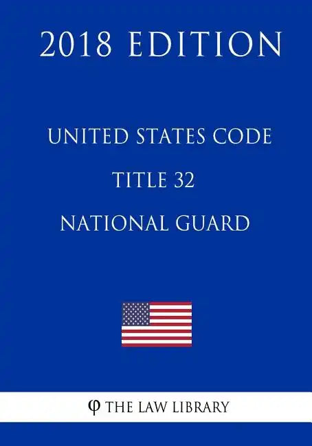 United States Code - Title 32 - National Guard (2018 Edition) - Paperback