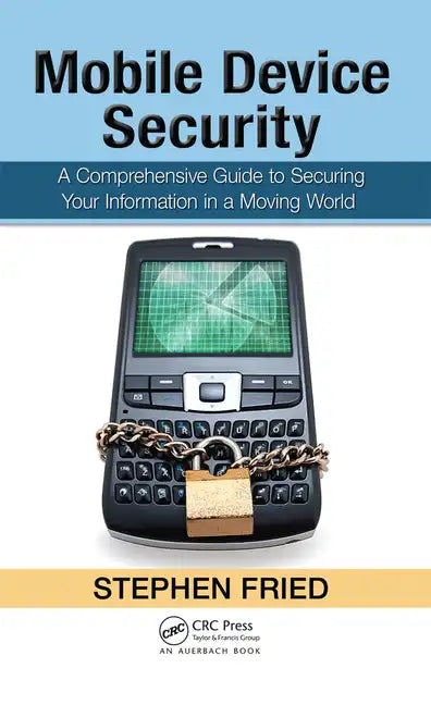 Mobile Device Security: A Comprehensive Guide to Securing Your Information in a Moving World - Hardcover